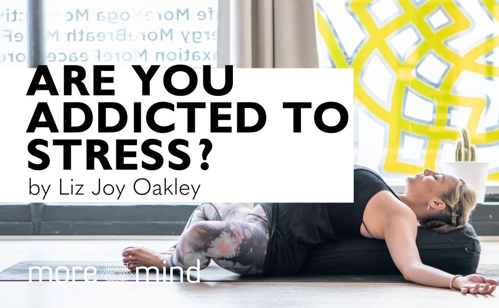 Are you addicted to stress? (…and what to do if you are)